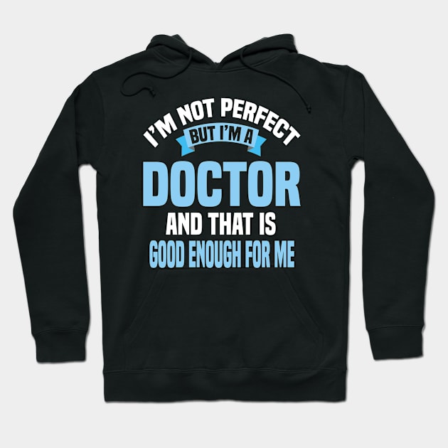 I'm Not Perfect But I'm A Doctor And That Is Good Enough For Me Hoodie by Dhme